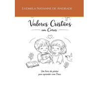 Valores Cristãos em Cores: Um livro de pintar para aprender com Deus