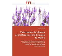 Valorisation de plantes aromatiques et médicinales du Maroc: Valorisation de plantes aromatiques et médicinales par l’analyse chimique et l’étude de ... leurs huiles essentielles (Omn.Univ.Europ.)