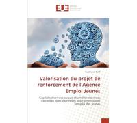 Valorisation du projet de renforcement de l'Agence Emploi Jeunes: Capitalisation des acquis et amélioration des capacités opérationnelles pour promouvoir l'emploi des jeunes