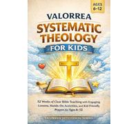 Valorrea Systematic Theology For Kids: 52 Weeks of Clear Bible Teaching with Engaging Lessons, Hands-On Activities, and Kid-Friendly Prayers for Ages 6-12