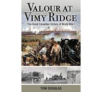 Valour At Vimy Ridge: The Great Canadian Victory of World War I (Amazing Canadians)