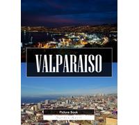 Valparaíso: A Stunning Coffee Table Picture Book - For Travelers & Art Lovers