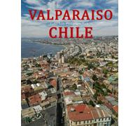 Valparaiso Chile: A Beautifully Curated Coffee Table Book for Travel and Tourism Enthusiasts