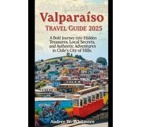 Valparaíso Travel Guide 2025: A Bold Journey into Hidden Treasures, Local Secrets, and Authentic Adventures in Chile’s City of Hills