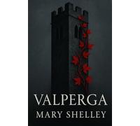 Valperga: or, The Life and Adventures of Castruccio, Prince of Lucca.