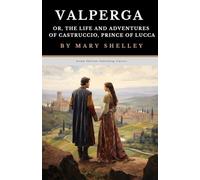 Valperga: Or, The Life and Adventures of Castruccio, Prince of Lucca