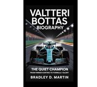 VALTTERI BOTTAS BIOGRAPHY: The Quiet Champion - From Finnish Karting to Formula 1 Glory
