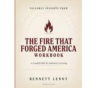 Valuable Insights From The Fire That Forged America: A Candid Path To Authentic Learning