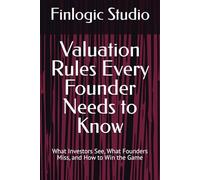 Valuation Rules Every Founder Needs to Know: What Investors See, What Founders Miss, and How to Win the Game