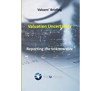 Valuation Uncertainty: Reporting the unknowable: 4 (Valuers' Briefing)