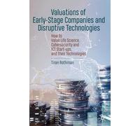 Valuations of Early-Stage Companies and Disruptive Technologies: How to Value Life Science, Cybersecurity and ICT Start-ups, and their Technologies