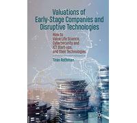 Valuations of Early-Stage Companies and Disruptive Technologies: How to Value Life Science, Cybersecurity and ICT Start-ups, and their Technologies