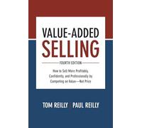 Value-Added Selling, Fourth Edition: How to Sell More Profitably, Confidently, and Professionally by Competing on Value-Not Price (MARKETING/SALES/ADV & PROMO)