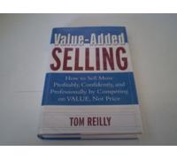 Value-Added Selling: How to Sell More Profitably, Confidently, and Professionally by Competing on Value, Not Price