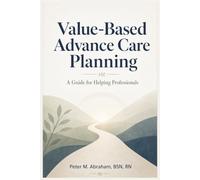 Value-Based Advance Care Planning: A Guide for Helping Professionals (Bridges to Eternity: The Compassionate Death Doula Path)