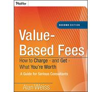 Value-Based Fees: How to Charge - and Get - What You're Worth – Pfeiffer
