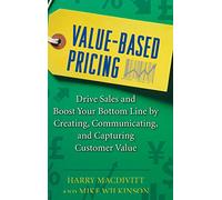 Value-Based Pricing: Drive Sales and Boost Your Bottom Line by Creating, Communicating and Capturing Customer Value (MARKETING/SALES/ADV & PROMO)