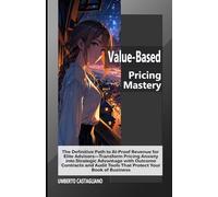 Value-Based Pricing Mastery: The Definitive Path to AI-Proof Revenue for Elite Advisors-Transform Pricing Anxiety into Strategic Advantage with ... Your Book (The AI-Proof Career Series)