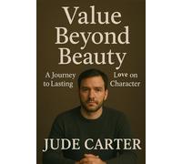 VALUE BEYOND BEAUTY: A Journey to Lasting Love Built on Character