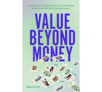Value Beyond Money : An Exploration of The Bristol Pound and The Building Blocks for An Alternative Economic System