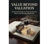 Value Beyond Valuation: Structural Principles for Analyzing Financial Reports and Managing Market Risk