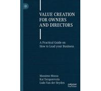Value Creation for Owners and Directors : A Practical Guide on How to Lead your Business