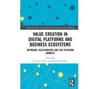 Value Creation in Digital Platforms and Business Ecosystems : Networks, Relationships and the Platform Markets