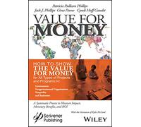 Value for Money: How to Show the Value for Money for All Types of Projects and Programs in Governments, Non-Governmental Organizations, Nonprofits, and Businesses