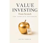 Value investing From Scratch For Complete Beginners: An Absolute Beginner’s Guide to Finding Great Businesses, Understanding Company Value, and ... (Stock Market Book Series From Scratch)