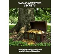 Value Investing Secrets: Unlocking Passive Income And Financial Freedom