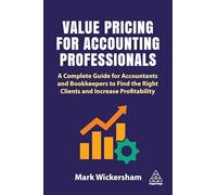 Value Pricing for Accounting Professionals: A Complete Guide for Accountants and Bookkeepers to Find the Right Clients and Increase Profitability
