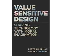 Value Sensitive Design - Shaping Technology with Moral Imagination (The MIT Press)