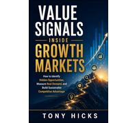 Value Signals Inside Growth Markets: How to Identify Hidden Opportunities, Measure Real Demand, and Build Sustainable Competitive Advantage