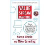 Value Stream Mapping: How to Visualize Work and Align Leadership for Organizational Transformation