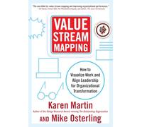 Value Stream Mapping: How to Visualize Work and Align Leadership for Organizational Transformation