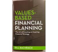 Values-Based Financial Planning : The Art of Creating and Inspiring Financial Strategy Edition: first