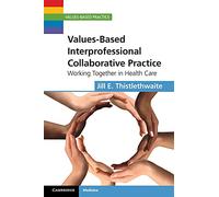 Values-Based Interprofessional Collaborative Practice: Working Together in Health Care (Values-Based Practice)