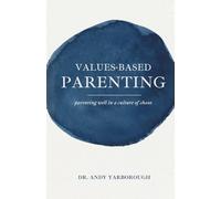 Values-Based Parenting: Parenting Well in a Culture of Chaos