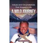 Values & Circumstances That Shaped A Life: A Wild Journey