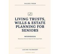 Values From Living Trusts, Wills & Estate Planning For Seniors: Educational Direction Based On The Original Book