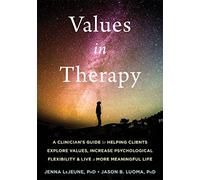 Values in Therapy: A Clinician's Guide to Helping Clients Explore Values, Increase Psychological Flexibility, and Live a More Meaningful Life (Context Press Mastering ACT)
