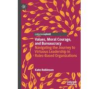 Values, Moral Courage, and Bureaucracy: Navigating the Journey to Virtuous Leadership in Rules-Based Organizations