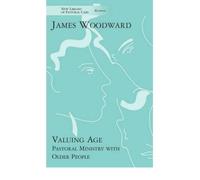 [( Valuing Age: Pastoral Ministry with Older People )] [by: James Woodward] [Oct-2008]