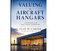 VALUING AIRCRAFT HANGARS: A Textbook for Real Estate Appraisers Theory, Practice, and Case Studies