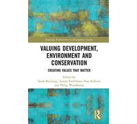 Valuing Development, Environment and Conservation: Creating Values that Matter (Routledge Explorations in Development Studies)