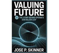 VALUING THE FUTURE: The Story Behind OpenAI’s $500 Billion Leap