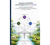 Valutare la Disabilità nel Paradigma biopsicosociale: Il Barlet Bridge Model (BBM)™: un modello di integrazione clinica e organizzativa per i sistemi complessi