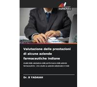 Valutazione delle prestazioni di alcune aziende farmaceutiche indiane: Analisi della valutazione delle performance delle aziende farmaceutiche - Uno studio su aziende selezionate in India