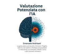 VALUTAZIONE POTENZIATA CON L'IA: La guida pratica per docenti e formatori. Progetta rubriche digitali, test adattivi e feedback personalizzati in metà ... ChatGPT, Canva e altri strumenti innovativi.