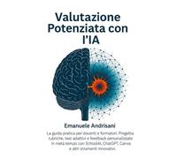 VALUTAZIONE POTENZIATA CON L'IA: La guida pratica per docenti e formatori. Progetta rubriche digitali, test adattivi e feedback personalizzati in metà ... ChatGPT, Canva e altri strumenti innovativi.
